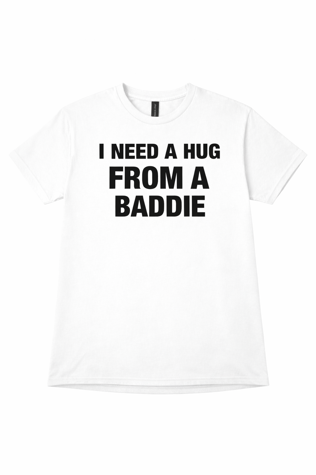 I NEED A HUG FROM A BADDIE T SHIRT